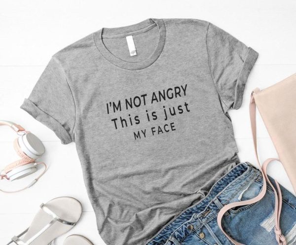 I'm not angry this is just my face Women tshirt